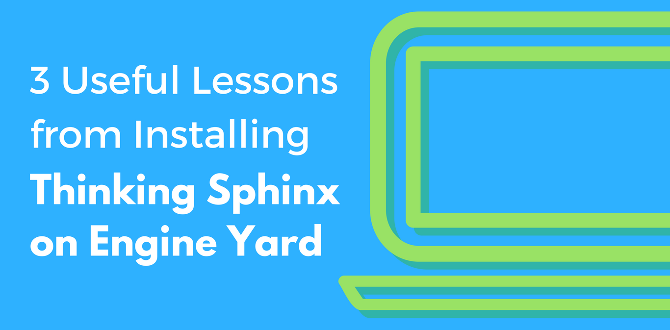 3 Useful Lessons from Installing Thinking Sphinx on Engine Yard