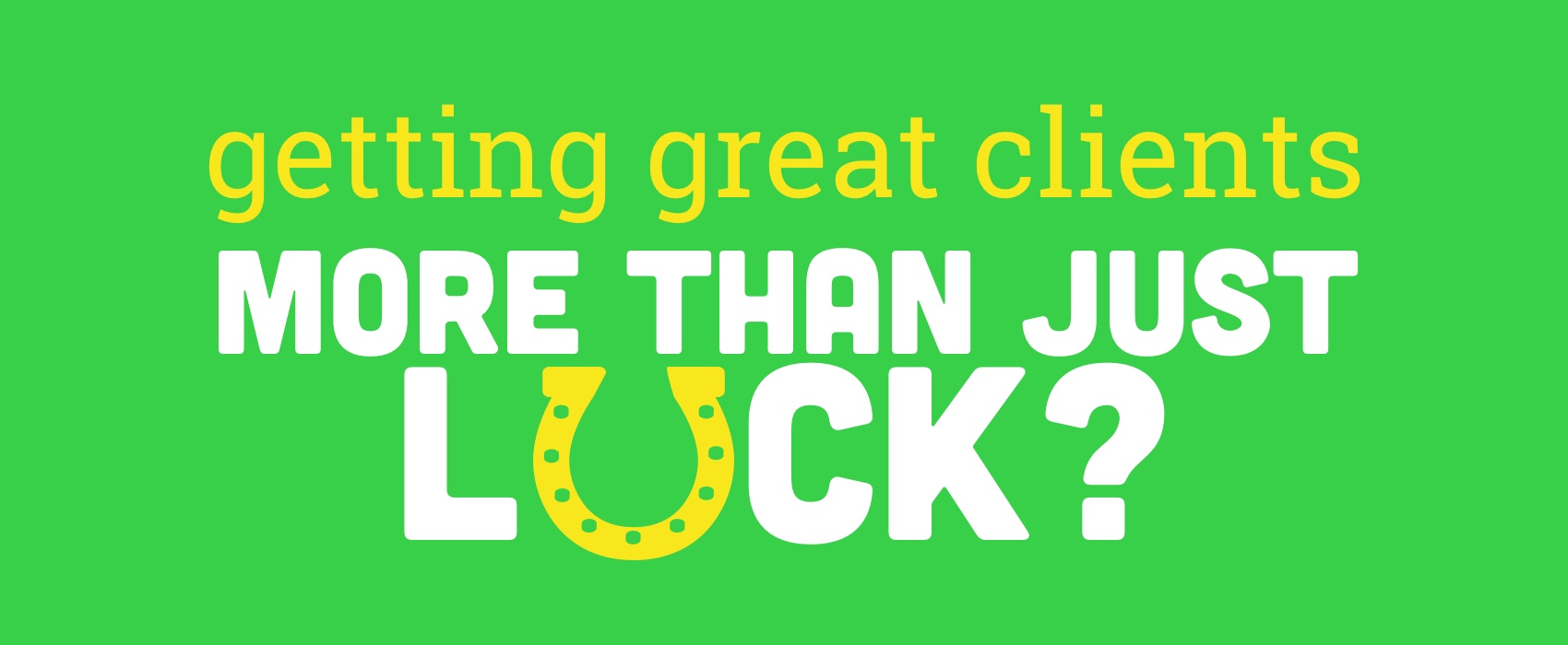 Getting Great Clients: More than Just Luck?